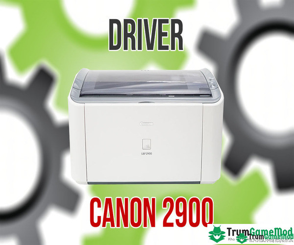 Driver canon 2900 là trình điều khiển dành riêng cho máy in CANON 2900